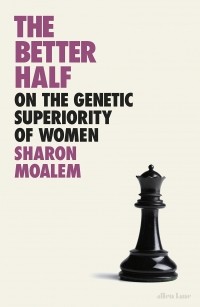 Sharon Moalem - The Better Half: On the Genetic Superiority of Women