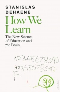 Станислас Деан - How We Learn. The New Science of Education and the Brain