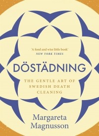 Маргарета Магнуссон - Döstädning. The Gentle Art of Swedish Death Cleaning