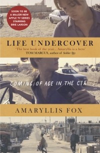 Амариллис Фокс - Life Undercover: Coming of Age in the CIA