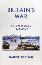 Даниэль Тодман - Britain&#039;s War: A New World, 1942-1947