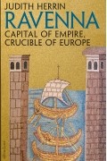 Джудит Херрин - Ravenna:Capital of Empire, Crucible of Europe