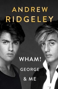 Эндрю Риджли - Wham! George & Me