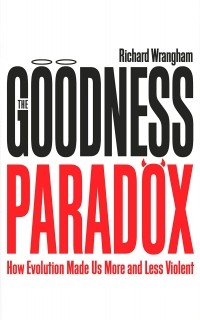 Richard Wrangham - The Goodness Paradox: How Evolution Made Us Both More and Less Violent