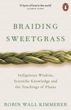 Робин Уолл Киммерер - Braiding Sweetgrass. Indigenous Wisdom, Scientific Knowledge and the Teachings of Plants