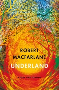 Robert Macfarlane - Underland. A Deep Time Journey