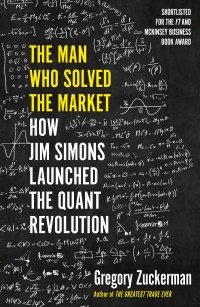 Грегори Цукерман - The Man Who Solved the Market: How Jim Simons launched the Quant Revolution
