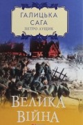 Петро Лущик - Галицька сага. Книга 1. Велика війна