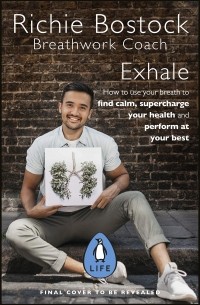 Ричи Босток - Exhale. How to Use Breathwork to Find Calm, Supercharge Your Health and Perform at Your Best