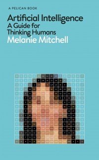 Мелани Митчелл - Artificial Intelligence: A Guide for Thinking Humans
