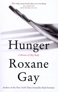 Роксана Гей - Hunger. A Memoir of  Body