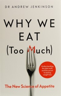 Эндрю Дженкинсон - Why We Eat . The New Science of Appetite