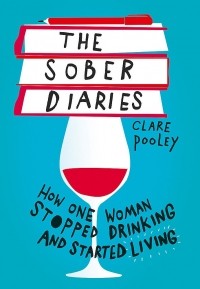 Clare Pooley - The Sober Diaries. How one woman stopped drinking and started living