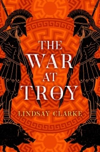 Линдсей Кларк - The War at Troy