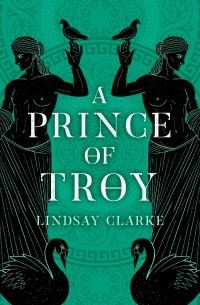 Lindsay Clarke - A Prince of Troy
