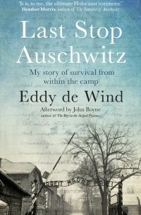 Эдди де Винд - Last Stop Auschwitz. My story of survival from within the camp