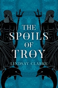 Lindsay Clarke - The Spoils of Troy