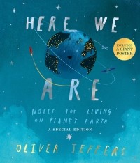 Оливер Джефферс - Here We Are: Notes for Living on Planet Earth - A Special Edition