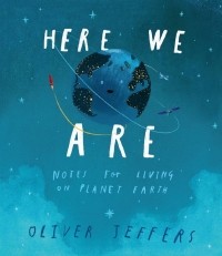 Оливер Джефферс - Here We Are: Notes for Living on Planet Earth