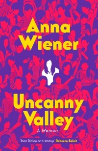 Анна Винер - Uncanny Valley. A Memoir