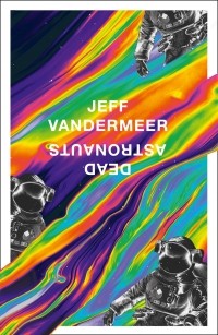 Jeff VanderMeer - Dead Astronauts