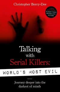 Кристофер Берри-Ди - Talking With Serial Killers: World's Most Evil