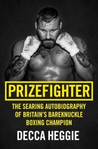 Prizefighter - The Searing Autobiography of Britain's Bareknuckle Boxing Champion