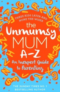 Сара Тернер - The Unmumsy Mum – An Incomplete A-Z of Parenting