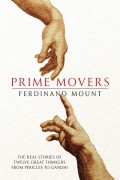 Фердинанд Маунт - Prime Movers. The real stories of twelve great thinkers from Pericles to Gandhi