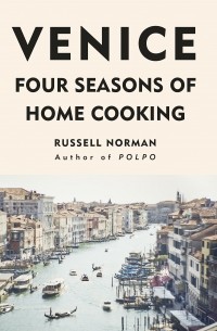 Russell Norman - Venice. Four Seasons of Home Cooking