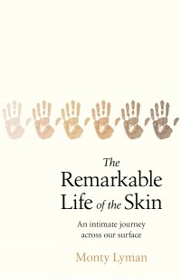 Монти Лиман - The Remarkable Life of the Skin. An intimate journey across our surface