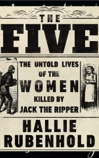 Халли Рубенхолд - The Five. The Untold Lives of the Women Killed by Jack the Ripper