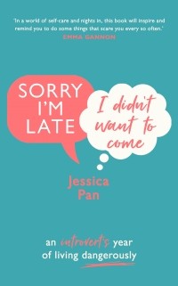 Джессика Пан - Sorry I'm Late, I Didn't Want to Come. An Introvert’s Year of Living Dangerously