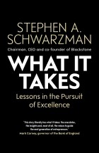 Стивен Шварцман - What It Takes: Lessons in the Pursuit of Excellence