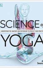 Энн Свонсон - Science of Yoga: Understand the Anatomy and Physiology to Perfect your Practice
