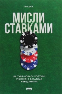 Энни Дьюк - Мисли ставками. Як ухвалювати розумні рішення з багатьма невідомими