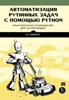 Эл Свейгарт - Автоматизация рутинных задач с помощью Python. Практическое руководство для начинающих