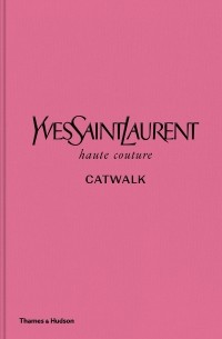 Сьюзи Менкес - Yves Saint Laurent Catwalk. The Complete Haute Couture Collections 1962-2002