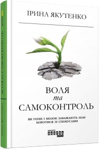 Ірина Якутенко - Воля та самоконтроль. Як гени і мозок заважають нам боротися зі спокусами