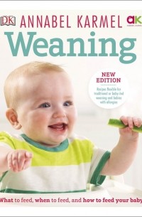 Аннабель Кармель - Weaning: New Edition - What to Feed, When to Feed and How to Feed your Baby