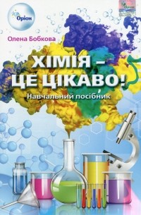 Елена Бобкова - Хімія - це цікаво! Навчальний посібник для 7-11 класів