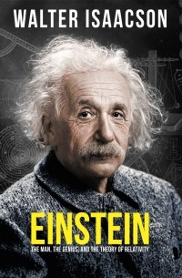 Уолтер Айзексон - Einstein: The man, the genius and the Theory of Relativity