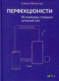 Саймон Винчестер - Перфекціоністи. Як інженери створили сучасний світ