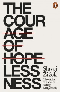 Slavoj Žižek - The Courage of Hopelessness. Chronicles of a Year of Acting Dangerously