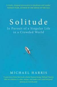 Майкл Харрис - Solitude. In Pursuit of a Singular Life in a Crowded World