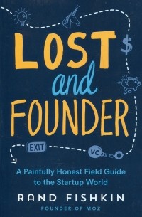 Rand Fishkin - Lost and Founder. A Painfully Honest Field Guide to the Startup World