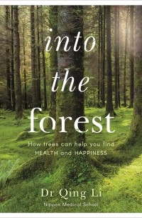 Цин Ли - Into the Forest. How Trees Can Help You Find Health and Happiness