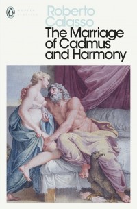 Roberto Calasso - The Marriage of Cadmus and Harmony