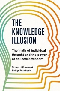  - The Knowledge Illusion: The myth of individual thought and the power of collective wisdom