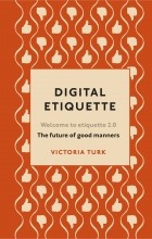 Виктория Тёрк - Digital Etiquette: Everything you wanted to know about modern manners but were afraid to ask